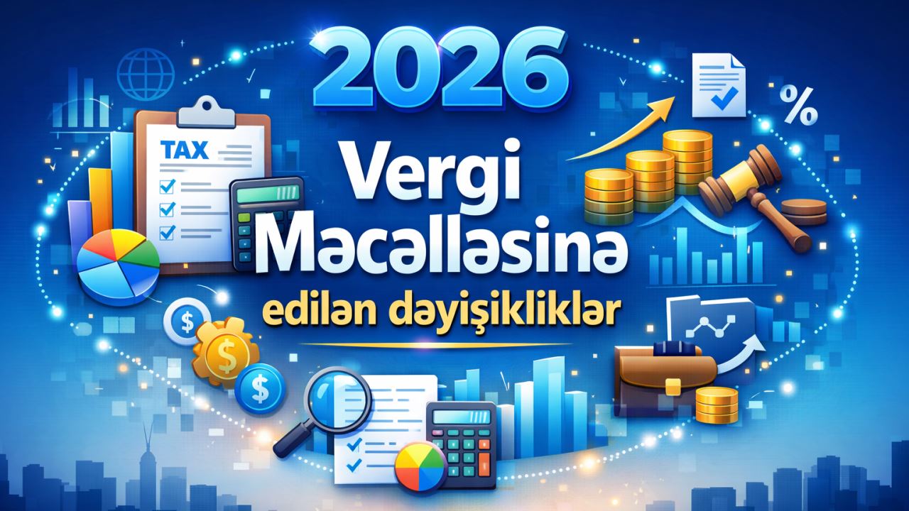 2026-cı il Vergi Məcəlləsinə edilən dəyişikliklər